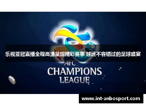 乐视亚冠直播全程高清呈现精彩赛事 球迷不容错过的足球盛宴